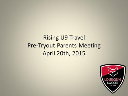 Rising U9 Travel Pre-Tryout Parents Meeting April 20th, 2015 1.