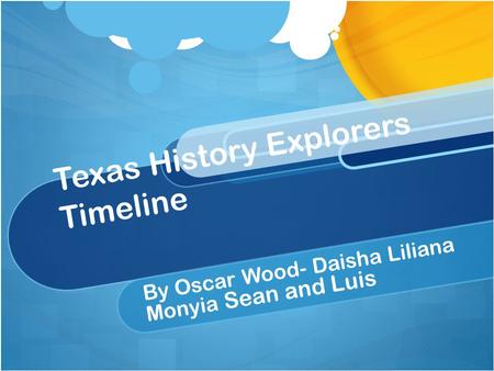 Texas History Explorers Timeline By Oscar Wood- Daisha Liliana Monyia Sean and Luis.