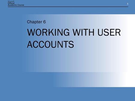 11 WORKING WITH USER ACCOUNTS Chapter 6. Chapter 6: WORKING WITH USER ACCOUNTS2 CHAPTER OVERVIEW Understand the differences between local user and domain.