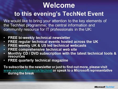 Welcome to this evening’s TechNet Event We would like to bring your attention to the key elements of the TechNet programme; the central information and.