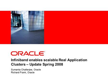 Infiniband enables scalable Real Application Clusters – Update Spring 2008 Sumanta Chatterjee, Oracle Richard Frank, Oracle.