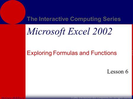 McGraw-Hill/Irwin The Interactive Computing Series © 2002 The McGraw-Hill Companies, Inc. All rights reserved. Microsoft Excel 2002 Exploring Formulas.
