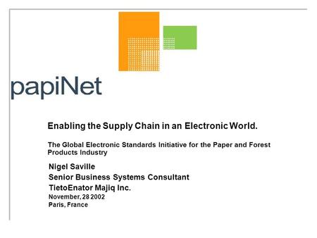 Enabling the Supply Chain in an Electronic World. The Global Electronic Standards Initiative for the Paper and Forest Products Industry Nigel Saville Senior.