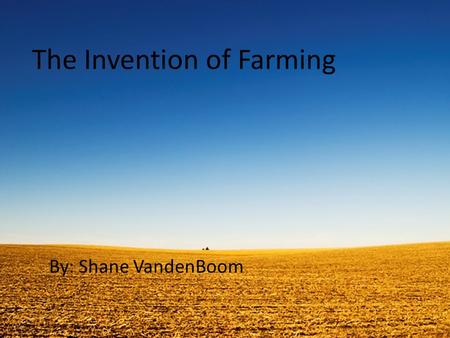 The Invention of Farming By: Shane VandenBoom. Farming Allowed New Job Opportunities  After the invention of farming new job opportunities appeared because.