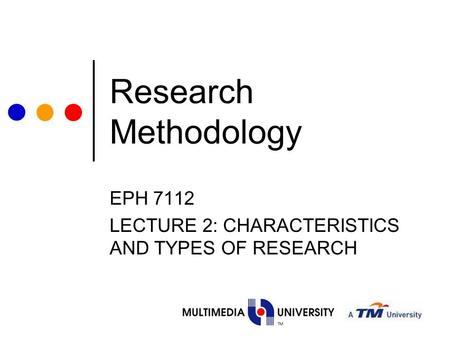 EPH 7112 LECTURE 2: CHARACTERISTICS AND TYPES OF RESEARCH