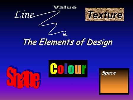 The Elements of Design Texture Line Space ColourColour The Elements of Design.