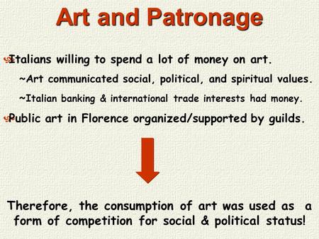Art and Patronage Italians willing to spend a lot of money on art. ~Art communicated social, political, and spiritual values. ~ Italian banking & international.