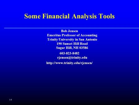 1-0 Some Financial Analysis Tools Bob Jensen Emeritus Professor of Accounting Trinity University in San Antonio 190 Sunset Hill Road Sugar Hill, NH 03586.