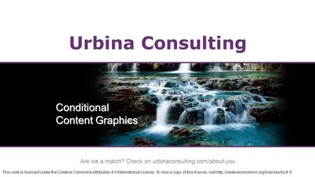 Urbina Consulting Conditional Content Graphics This work is licensed under the Creative Commons Attribution 4.0 International License. To view a copy of.