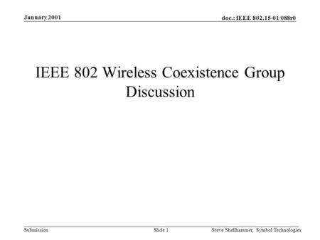 Doc.: IEEE 802.15-01/088r0 Submission January 2001 Steve Shellhammer, Symbol TechnologiesSlide 1 IEEE 802 Wireless Coexistence Group Discussion.