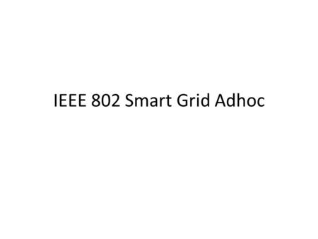 IEEE 802 Smart Grid Adhoc. SGIP SGIP formed in 2009 by NIST – Provide support to meet requirements of Energy Independence and Security Act of 2007 (EISA)