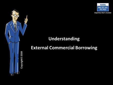 Understanding External Commercial Borrowing Copyright © 2009.