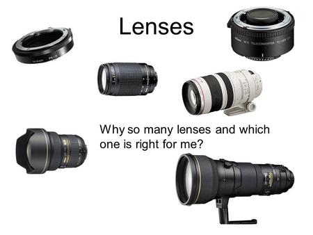 Lenses Why so many lenses and which one is right for me?