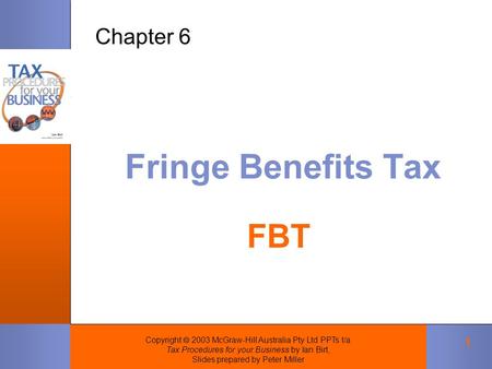 Copyright  2003 McGraw-Hill Australia Pty Ltd PPTs t/a Tax Procedures for your Business by Ian Birt, Slides prepared by Peter Miller 1 Fringe Benefits.