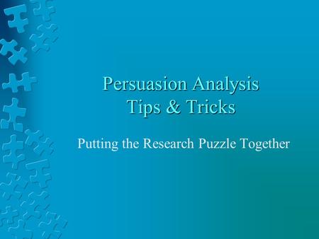 Persuasion Analysis Tips & Tricks Putting the Research Puzzle Together.