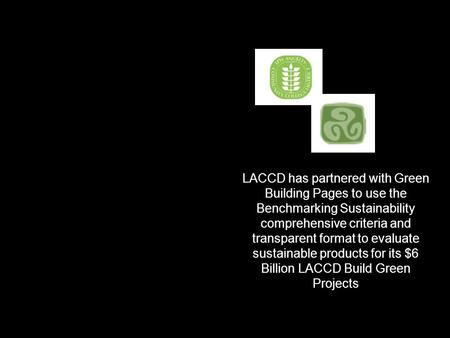 LACCD Invitation To Bid LACCD has partnered with Green Building Pages to use the Benchmarking Sustainability comprehensive criteria and transparent format.