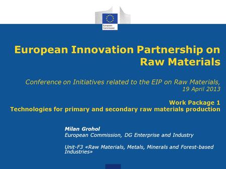 European Innovation Partnership on Raw Materials Conference on Initiatives related to the EIP on Raw Materials, 19 April 2013 Work Package 1 Technologies.