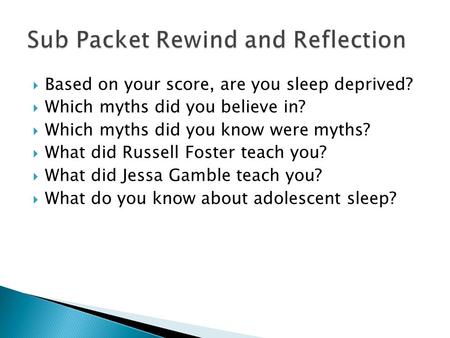  Based on your score, are you sleep deprived?  Which myths did you believe in?  Which myths did you know were myths?  What did Russell Foster teach.