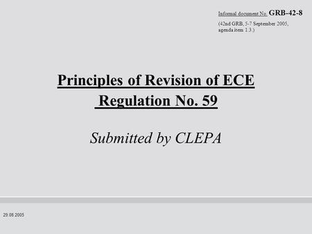 29.08.2005 Principles of Revision of ECE Regulation No. 59 Submitted by CLEPA Informal document No. GRB-42-8 (42nd GRB, 5-7 September 2005, agenda item.