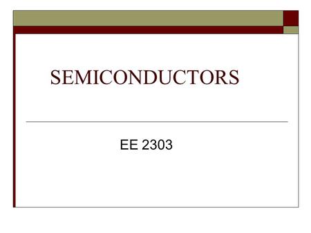 SEMICONDUCTORS EE 2303. Overview  Introduction  What are P-type and N-type semiconductors??  What are Diodes?  Forward Bias & Reverse Bias  Characteristics.