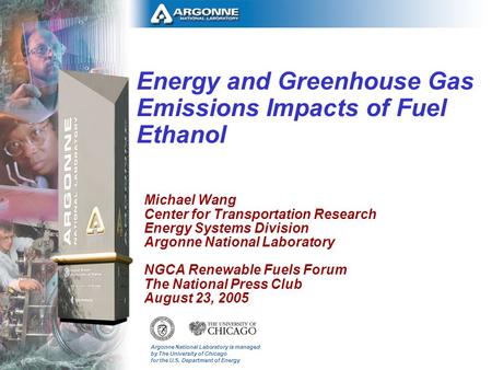 Argonne National Laboratory is managed by The University of Chicago for the U.S. Department of Energy Energy and Greenhouse Gas Emissions Impacts of Fuel.