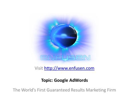 Visit  The World’s First Guaranteed Results Marketing Firm Topic: Google AdWords.