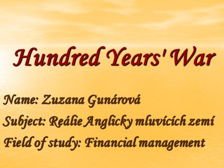 Hundred Years' War Name: Zuzana Gunárová Subject: Reálie Anglicky mluvících zemí Field of study: Financial management.