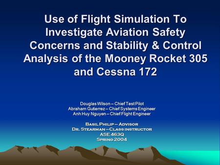Use of Flight Simulation To Investigate Aviation Safety Concerns and Stability & Control Analysis of the Mooney Rocket 305 and Cessna 172 Douglas Wilson.