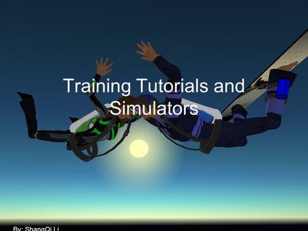 By: ShangQi Li Training Tutorials and Simulators.