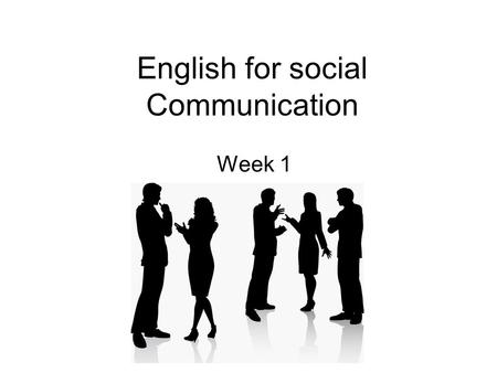 English for social Communication Week 1. Getting to know each other Introduce your name, nickname and age to your classmates. “My name is _______________,