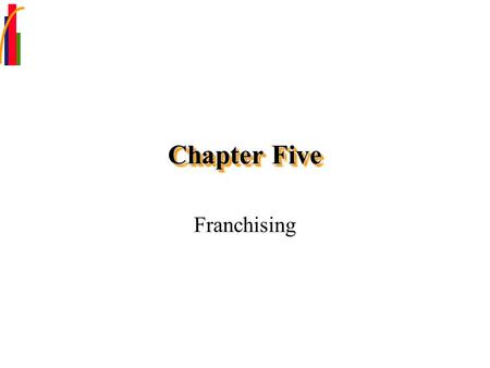 Chapter Five Franchising. Chapter Focus Establish what a franchise is and how it operates. Articulate the difference between product (or trade name) franchises.