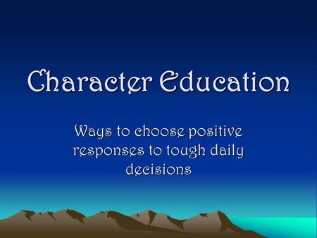 Character Education Ways to choose positive responses to tough daily decisions.