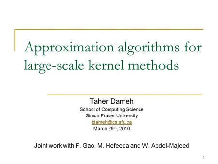 Approximation algorithms for large-scale kernel methods Taher Dameh School of Computing Science Simon Fraser University March 29 th, 2010.