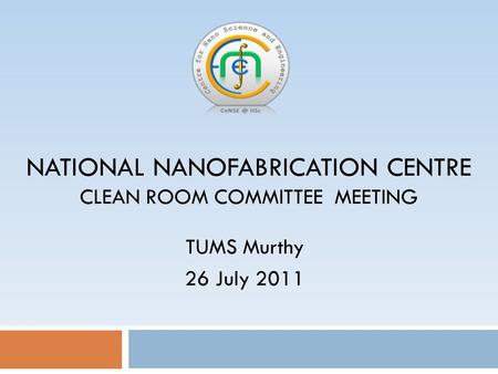 NATIONAL NANOFABRICATION CENTRE CLEAN ROOM COMMITTEE MEETING TUMS Murthy 26 July 2011.
