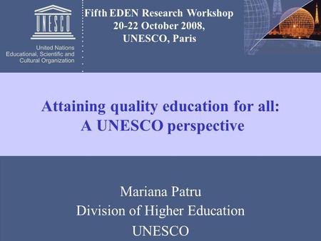 1 Fifth EDEN Research Workshop 20-22 October 2008, UNESCO, Paris Mariana Patru Division of Higher Education UNESCO Attaining quality education for all: