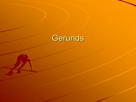 Gerunds. Gerunds Gerunds always end in –ing They are used in the sentence as nouns and in every way that any other noun can be used: –S–S–S–Swimming is.