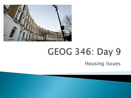 Housing Issues.  I will give back the outlines today.  On Wednesday, there will be a Geography Career event with former Geography students talking about.