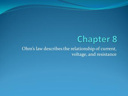 Ohm’s law describes the relationship of current, voltage, and resistance.