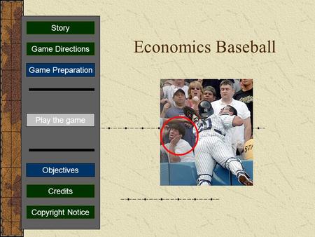 Economics Baseball Play the game Game Directions Story Credits Copyright Notice Game Preparation Objectives.