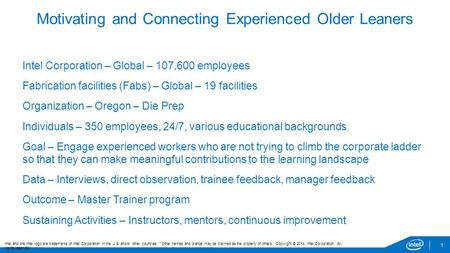 Motivating and Connecting Experienced Older Leaners 1 Intel Corporation – Global – 107,600 employees Fabrication facilities (Fabs) – Global – 19 facilities.