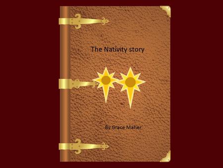 The Nativity story By Grace Maher Long ago in a town called Nazareth an angel called Gabriel came to a girl called Mary And told her she would have the.