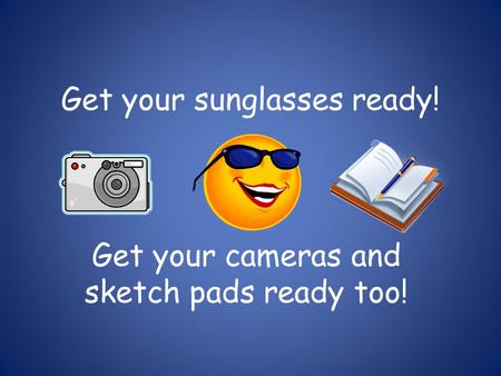 Get your sunglasses ready! Get your cameras and sketch pads ready too!