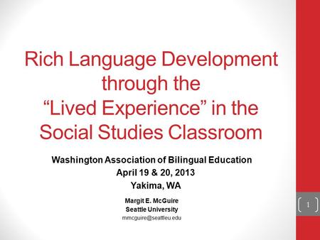 Rich Language Development through the “Lived Experience” in the Social Studies Classroom Washington Association of Bilingual Education April 19 & 20, 2013.
