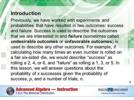 Introduction Previously, we have worked with experiments and probabilities that have resulted in two outcomes: success and failure. Success is used to.