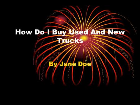 How Do I Buy Used And New Trucks By Jane Doe. Essential Question: How Is math used in Buying A vehicle? Challenge: to find how much my dream car would.