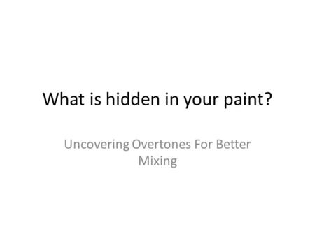 What is hidden in your paint? Uncovering Overtones For Better Mixing.
