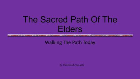 The Sacred Path Of The Elders Walking The Path Today Dr. Christina P. Venable.