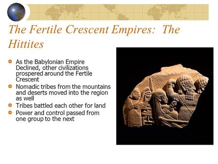 The Fertile Crescent Empires: The Hittites As the Babylonian Empire Declined, other civilizations prospered around the Fertile Crescent Nomadic tribes.