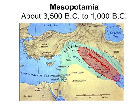 Mesopotamia About 3,500 B.C. to 1,000 B.C. Mesopotamia.