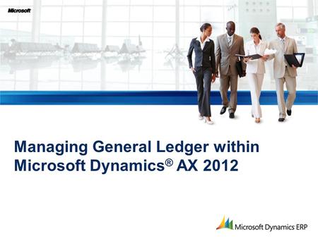 Managing General Ledger within Microsoft Dynamics ® AX 2012.